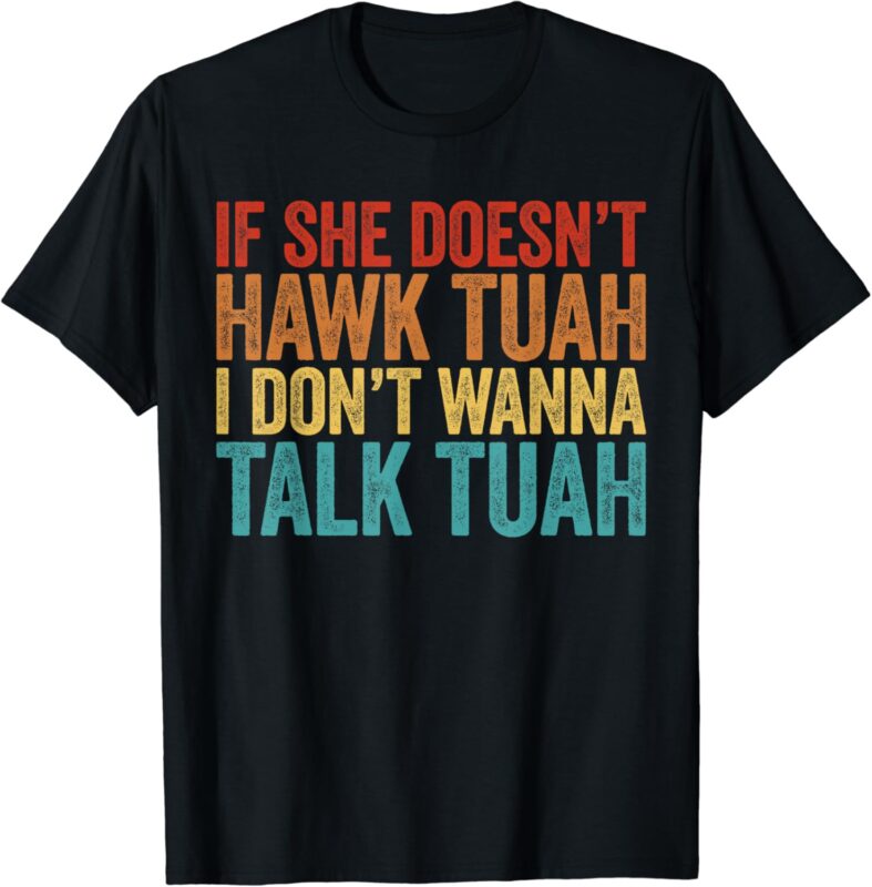 If She Doesn’t Hawk Tuah I Don’t Wanna Talk To Her Funny T-Shirt