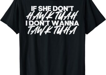 If She Don’t Hawk Tuah I don’t Tawk Tuah T-Shirt
