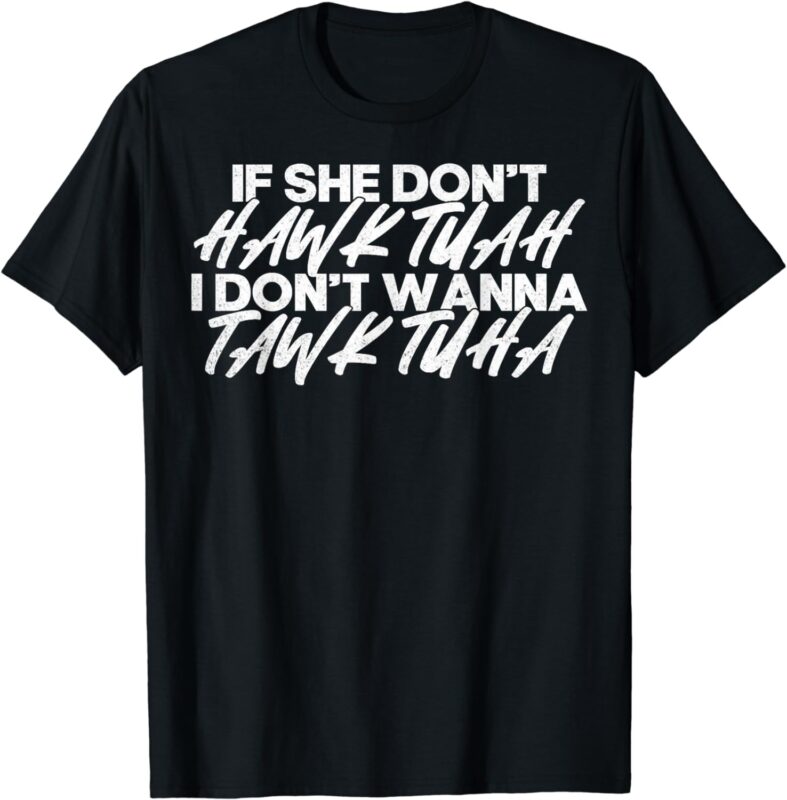 If She Don’t Hawk Tuah I don’t Tawk Tuah T-Shirt