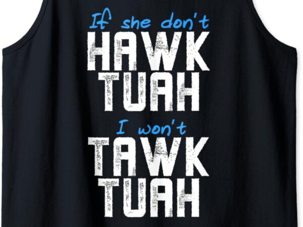 If she don’t hawk tush i won’t tawk tuah men funny hawk tush tank top t shirt design for sale