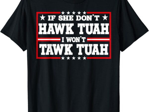 If she don’t hawk tush i won’t tawk tuah retro hawk tush 24 t-shirt