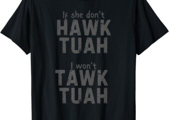 If She Don’t Hawk Tush I Won’t Tawk Tuah T-Shirt