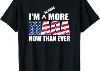 I’m 34 Times More Maga Now Than Ever – Felon Trump 2024 T-Shirt