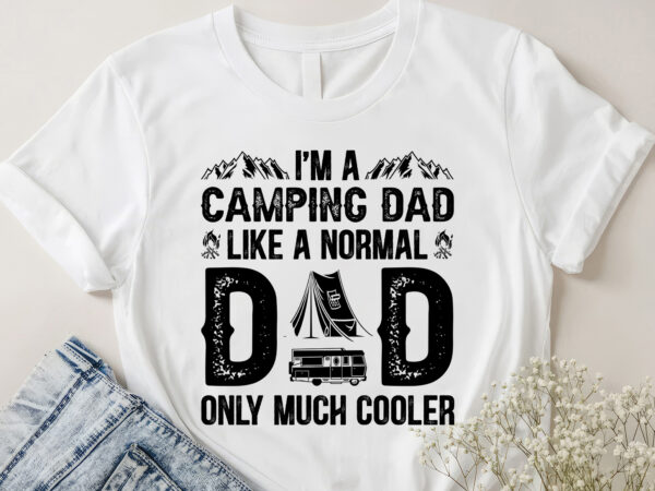 I’m a camping dad like a normal dad only much cooler t-shirt design