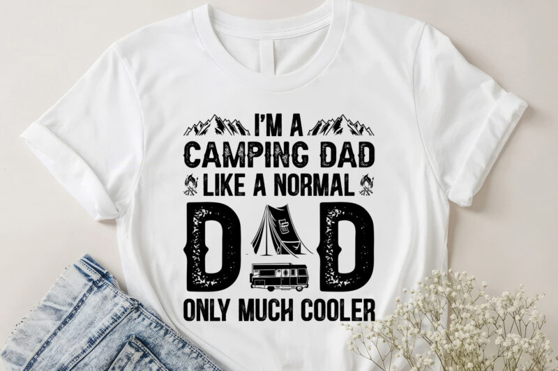 I’m A Camping Dad Like a Normal Dad Only Much Cooler T-Shirt Design