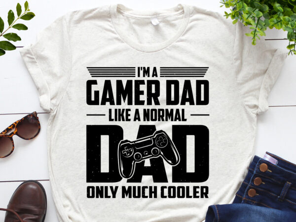 I’m a gamer dad like a normal dad only much cooler t-shirt design