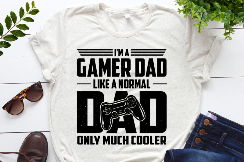 I’m A Gamer Dad Like A Normal Dad Only Much Cooler T-Shirt Design