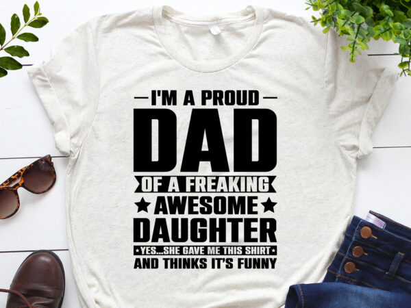 I’m a proud dad of an awesome daughter t-shirt design