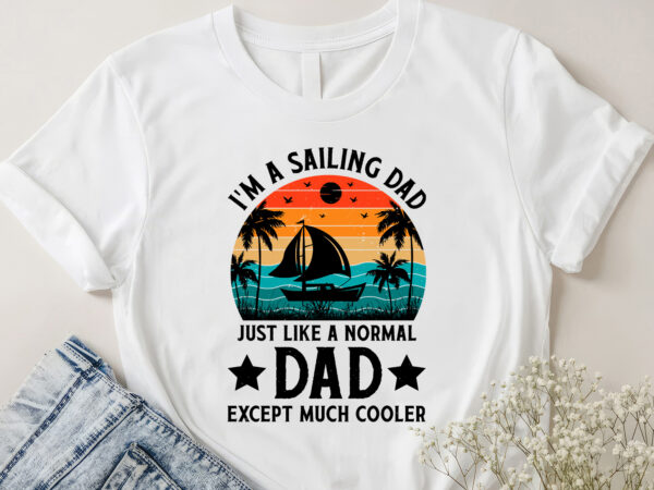 I’m a sailing dad just like a normal dad except much cooler t-shirt design