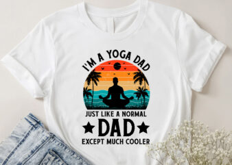 I’m A Yoga Dad Just Like A Normal Dad Except Much Cooler T-Shirt Design