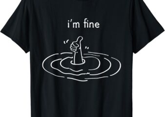I’m Fine Like Hand Thumbs Up On Water Surface – I’m Fine T-Shirt