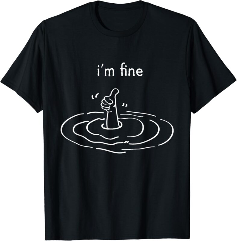 I’m Fine Like Hand Thumbs Up On Water Surface – I’m Fine T-Shirt