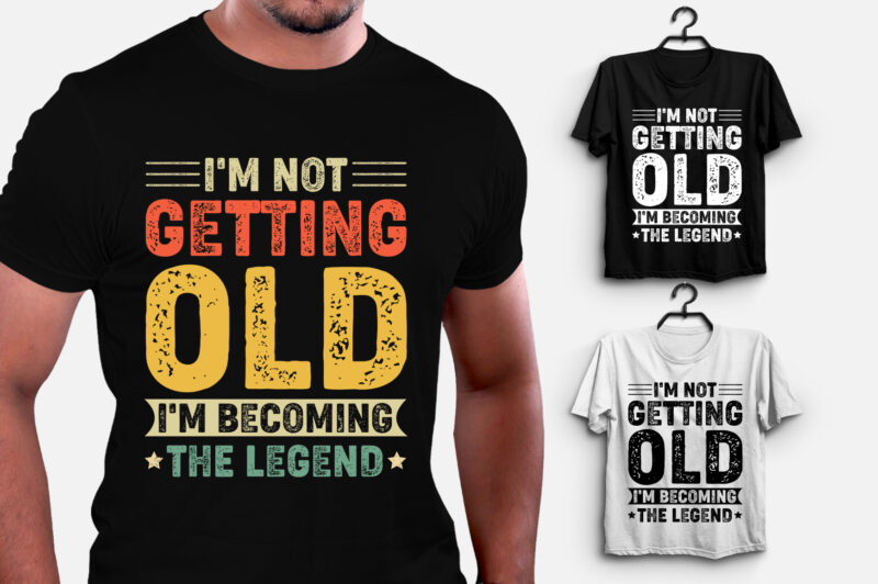 I’m Not Getting Old I’m Becoming The Legend T-Shirt Design