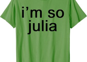 I’m So Julia – Funny Slang Sarcasm Fashion Statement T-Shirt