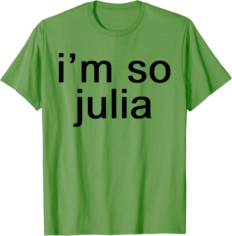 I’m So Julia – Funny Slang Sarcasm Fashion Statement T-Shirt