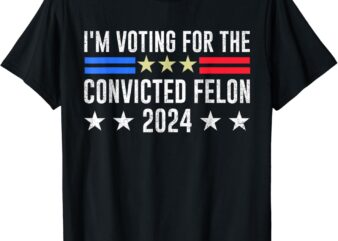 I’m Voting Convicted Felon 2024 Messy Bun Funny Fellon 2024 T-Shirt