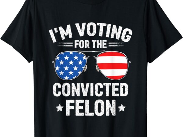 I’m voting convicted felon funny pro trump 2024 t-shirt