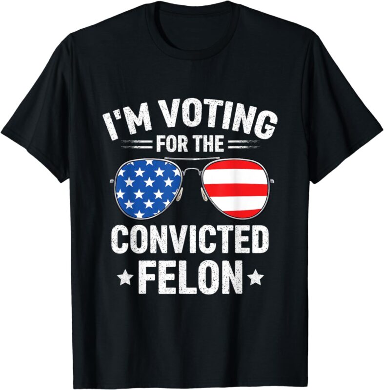 I’m Voting Convicted Felon Funny Pro Trump 2024 T-Shirt