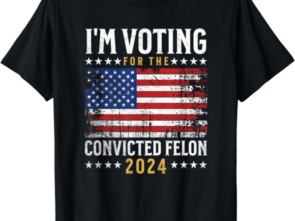 I’m voting felon 2024 voting for felon mens i’m voting felon t-shirt