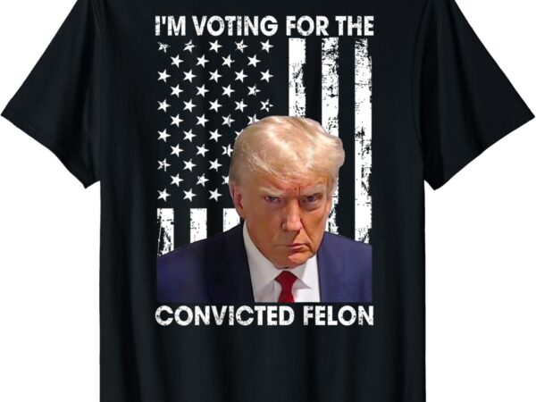 I’m voting for the convicted felon american flag (on back) t-shirt