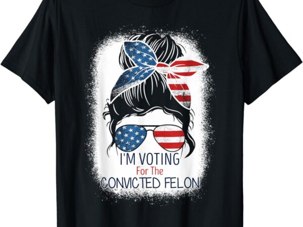 I’m voting for the convicted felon for women t-shirt