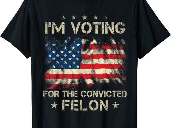 I’m voting for the convicted felon funny retro american flag t-shirt