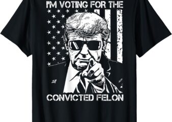 I’m Voting For The Convicted Felon Funny Trump 2024 -On Back T-Shirt
