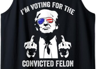 I’m Voting For The Convicted Felon Funny Trump Tank Top