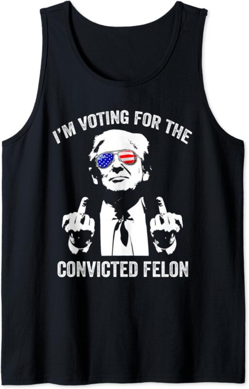 I’m Voting For The Convicted Felon Funny Trump Tank Top