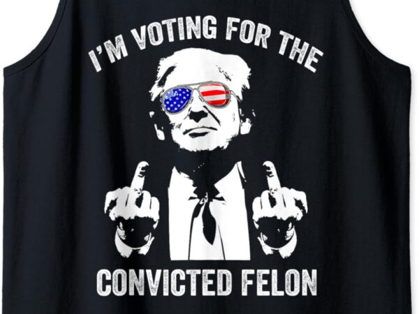 I’m voting for the convicted felon funny trump tank top t shirt design for sale