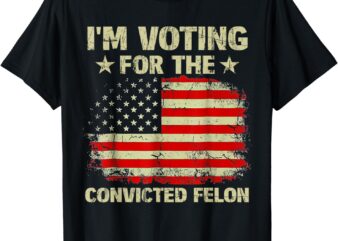 I’m Voting For The Convicted Felon Us Flag Trump 2024 T-Shirt