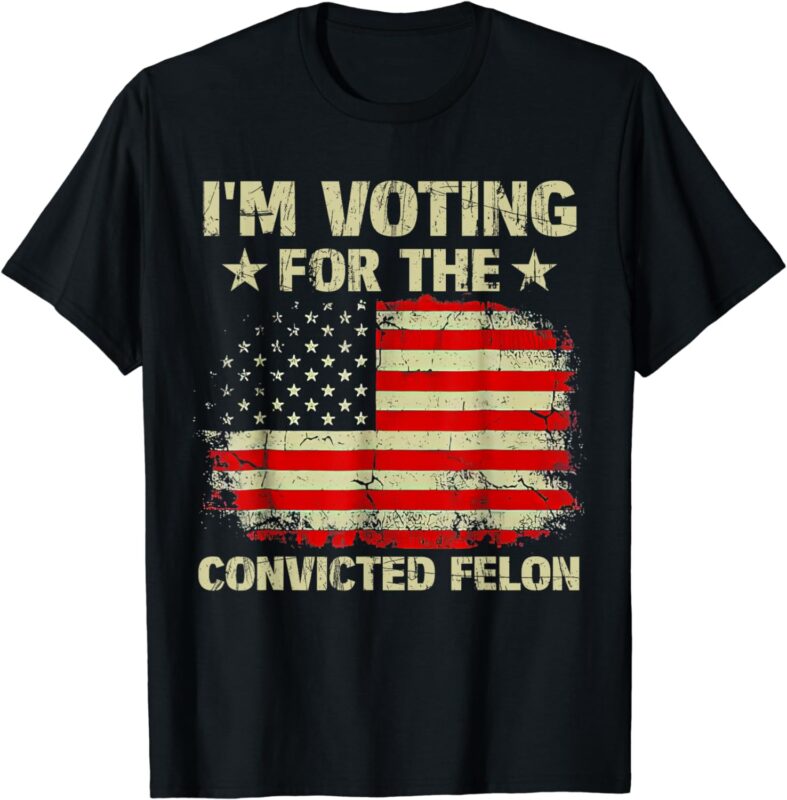 I’m Voting For The Convicted Felon Us Flag Trump 2024 T-Shirt