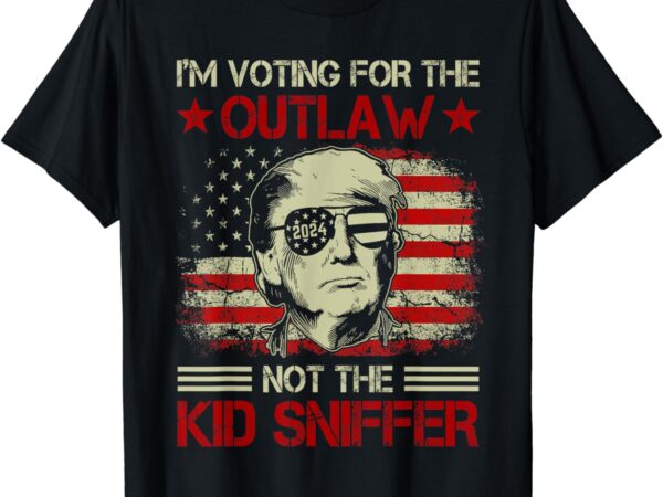 I’m voting for the outlaw not the kid sniffer trump 2024 t-shirt