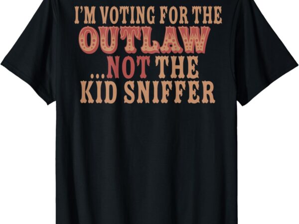 I’m voting for the outlaw not the kid sniffer (on back) t-shirt