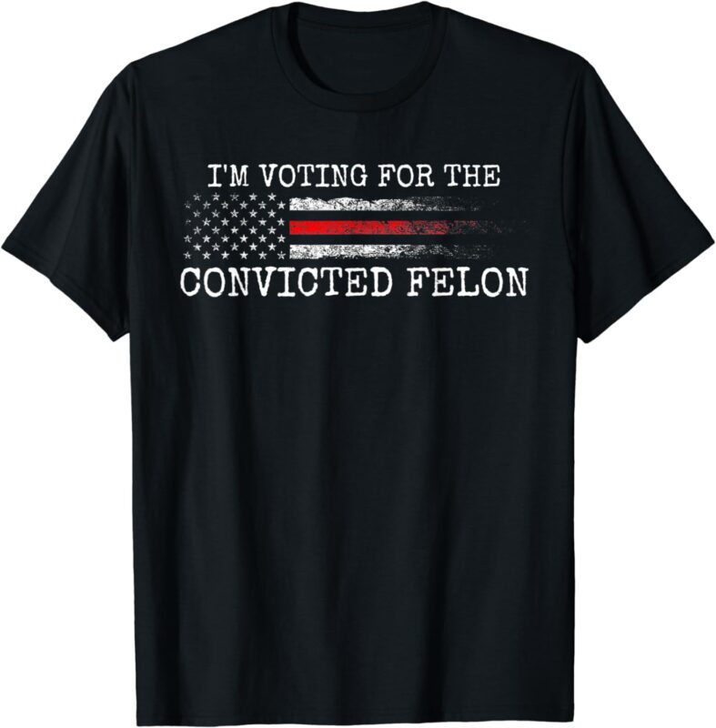 I’m Voting for the Convicted Fellon Vintage American Flag T-Shirt