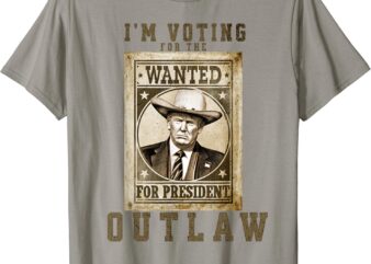 I’m Voting for the Outlaw, Wanted for President, Trump 2024 T-Shirt