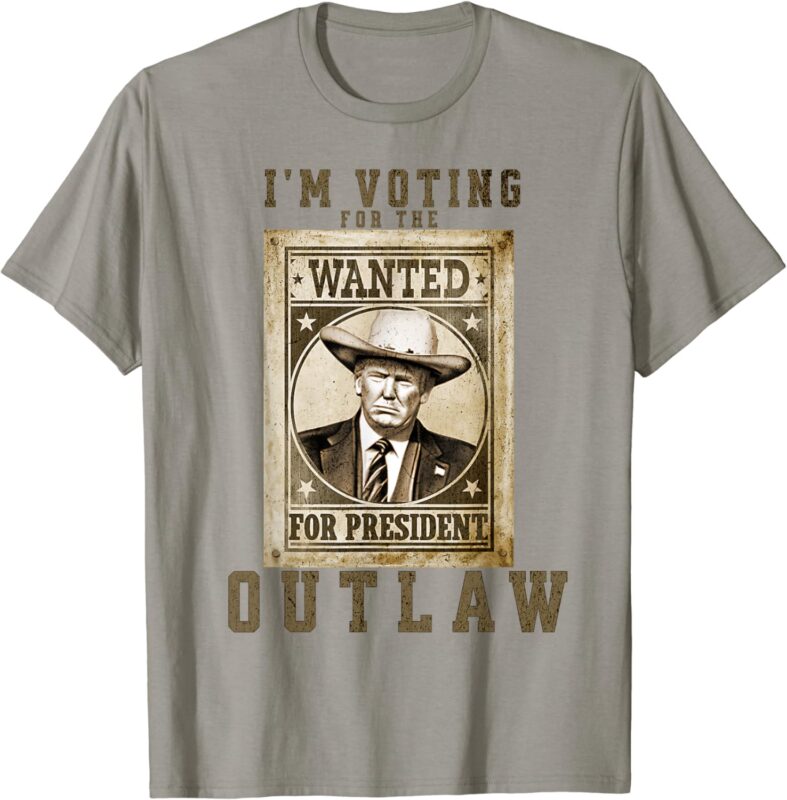 I’m Voting for the Outlaw, Wanted for President, Trump 2024 T-Shirt