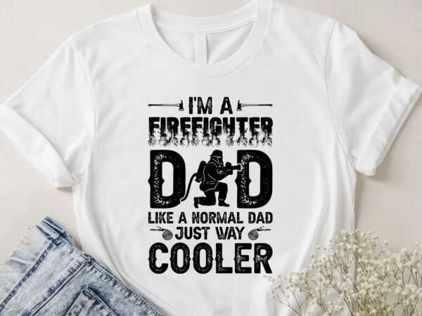 I’m a firefighter dad like a normal dad just way cooler t-shirt design