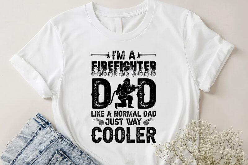 I’m a Firefighter Dad Like a Normal Dad Just Way Cooler T-Shirt Design