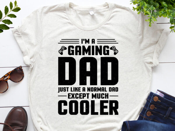 I’m a gaming dad just like a normal dad except much cooler t-shirt design