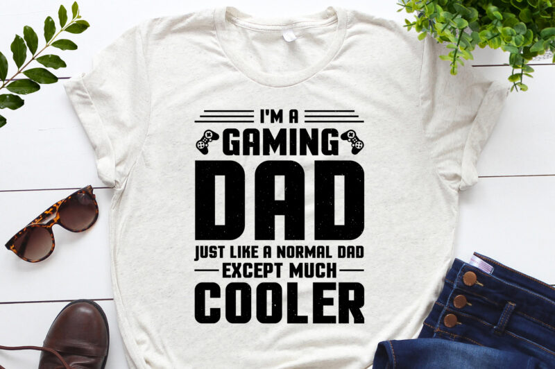 I’m a Gaming Dad Just Like a Normal Dad Except Much Cooler T-Shirt Design