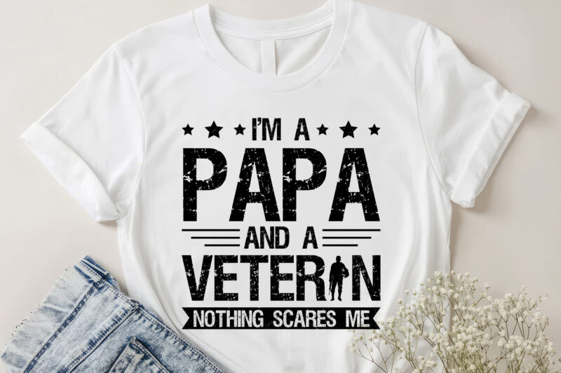 I’m a Papa and a Veteran Nothing Scares Me T-Shirt Design