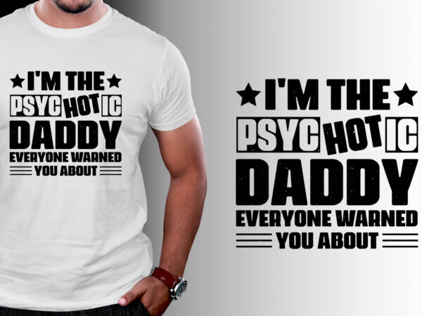 I’m the psychotic daddy t-shirt design