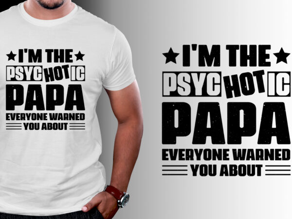 I’m the psychotic papa t-shirt design