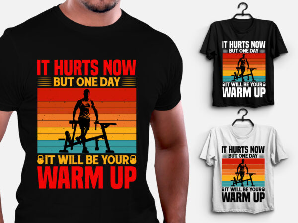 It hurts now but one day it will be your warm up t-shirt design