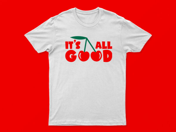 It’s all good | funny t-shirt design for sale | 2 colors white and black | all files.