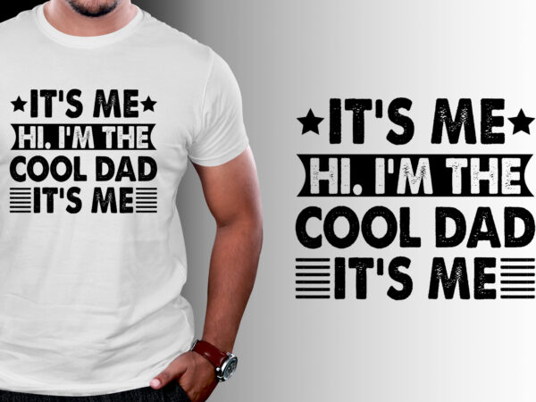 It’s me hi i’m the cool dad it’s me t-shirt design