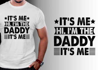 It’s Me Hi I’m the Daddy It’s Me T-Shirt Design