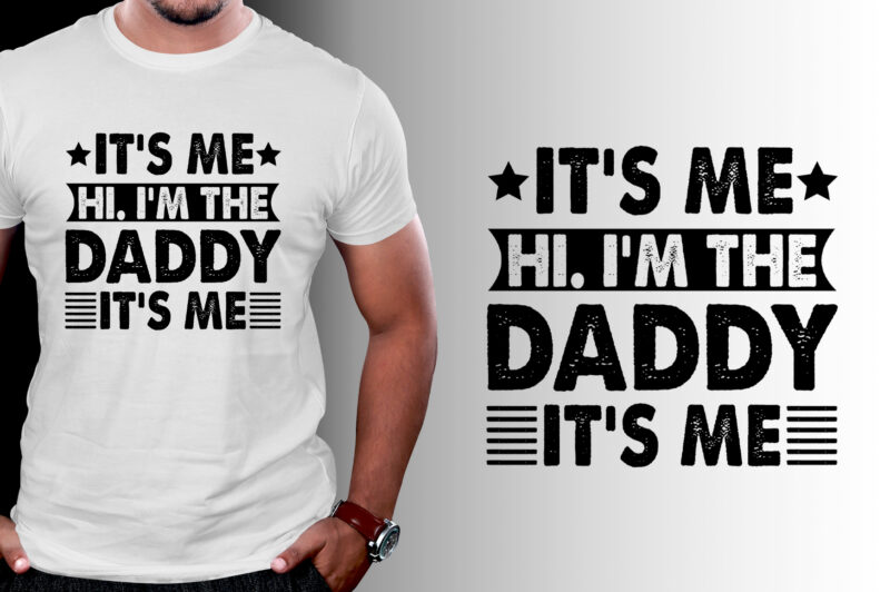 It’s Me Hi I’m the Daddy It’s Me T-Shirt Design