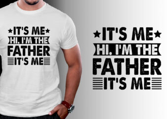 It’s Me Hi I’m the Father It’s Me T-Shirt Design